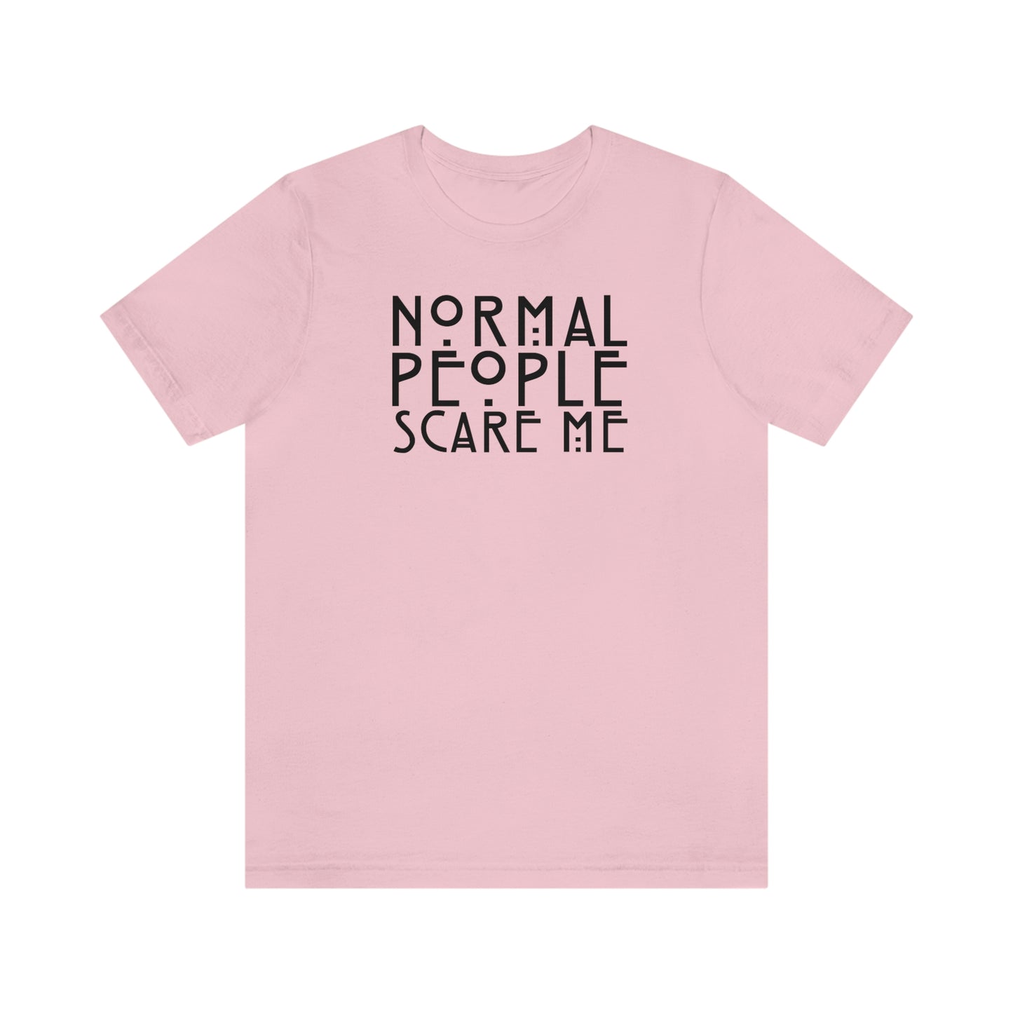 Normal People Scare Me Black Font Unisex Jersey Short Sleeve Tee