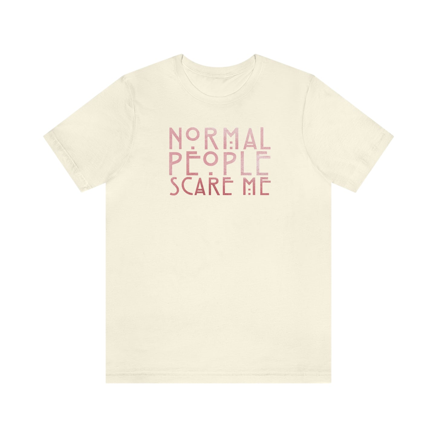 Normal People Scare Me Pink Font Unisex Jersey Short Sleeve Tee