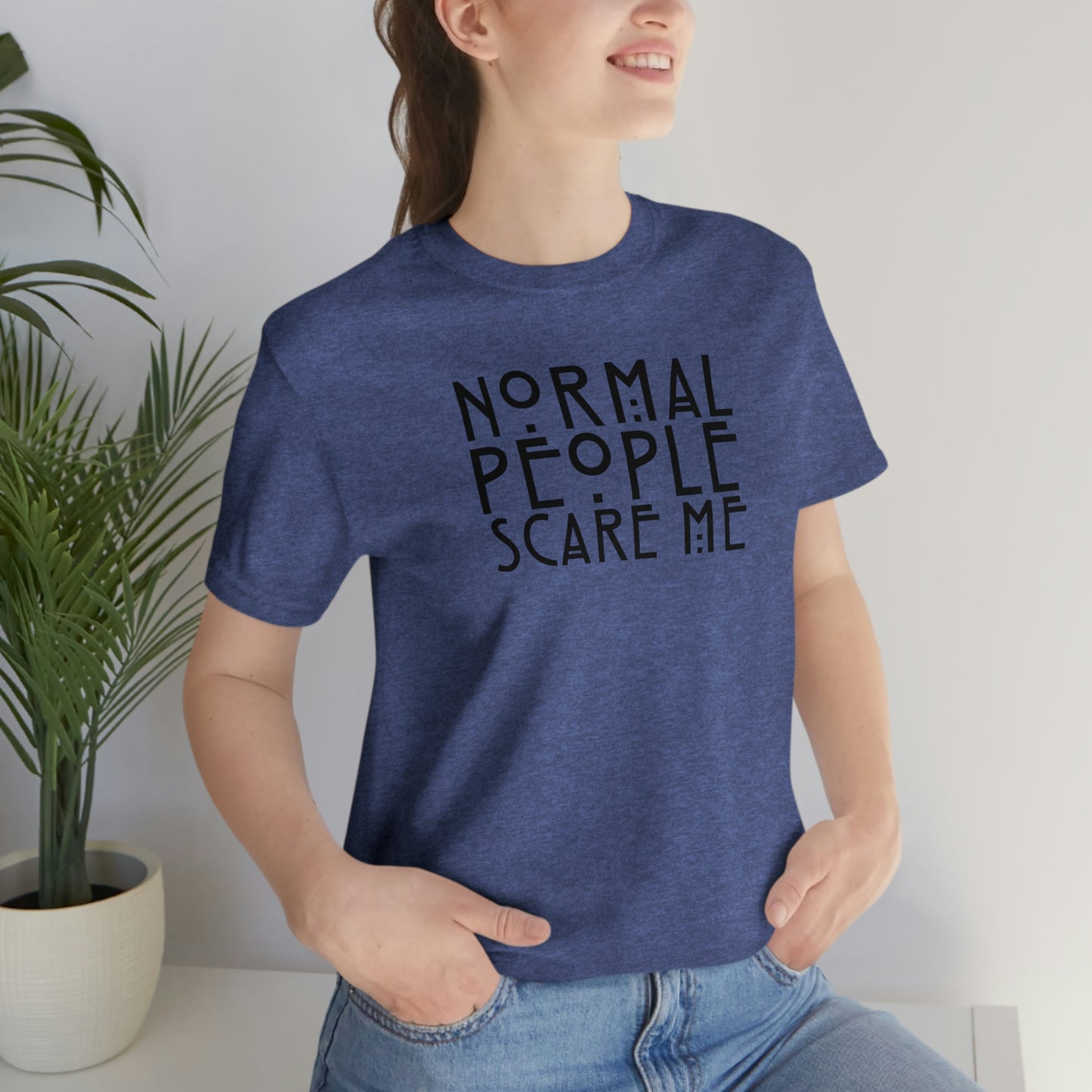 Normal People Scare Me Black Font Unisex Jersey Short Sleeve Tee