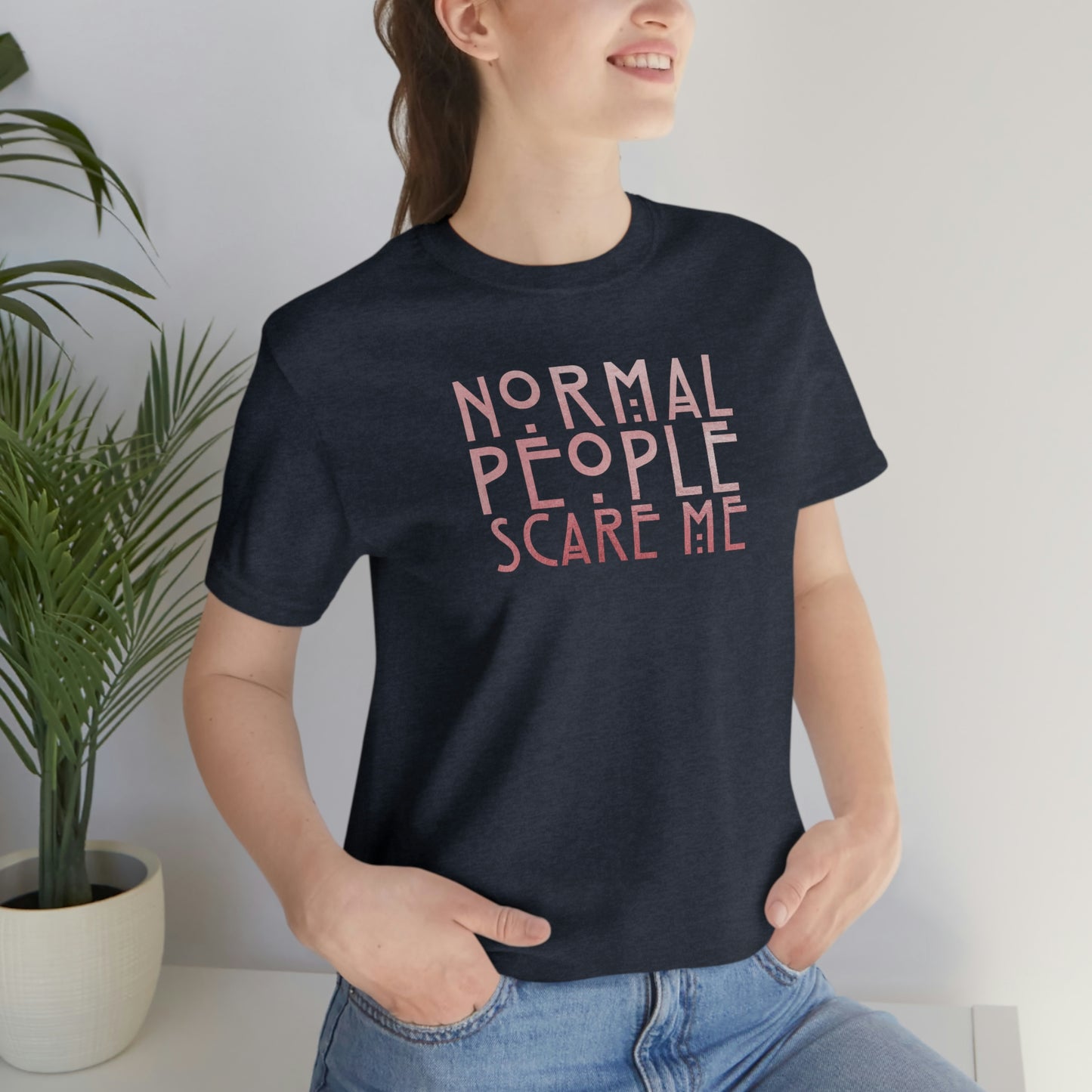 Normal People Scare Me Pink Font Unisex Jersey Short Sleeve Tee