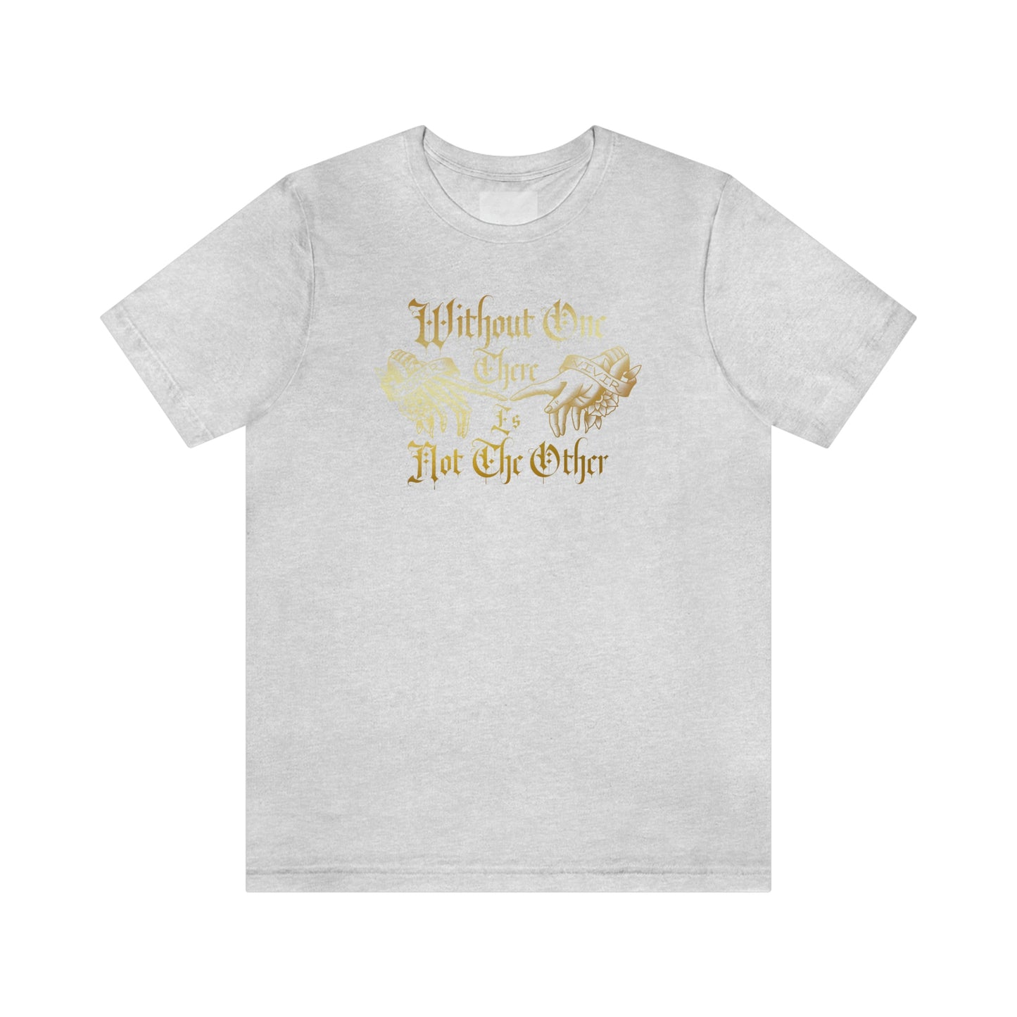 WIthout One There is Not The Other Gold Font Unisex Jersey Short Sleeve Tee