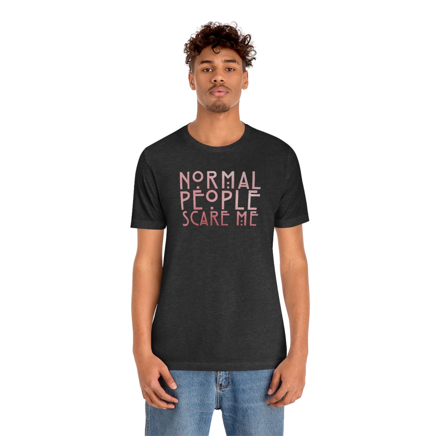 Normal People Scare Me Pink Font Unisex Jersey Short Sleeve Tee