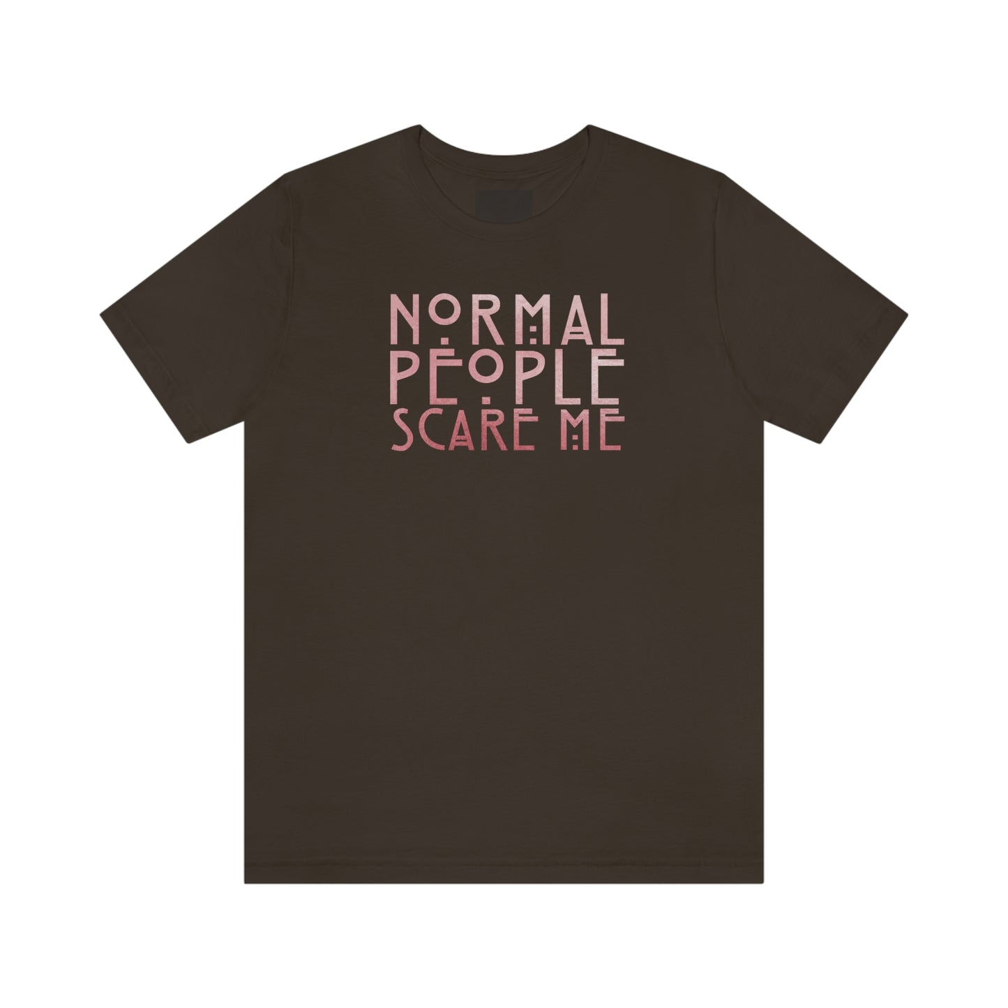 Normal People Scare Me Pink Font Unisex Jersey Short Sleeve Tee