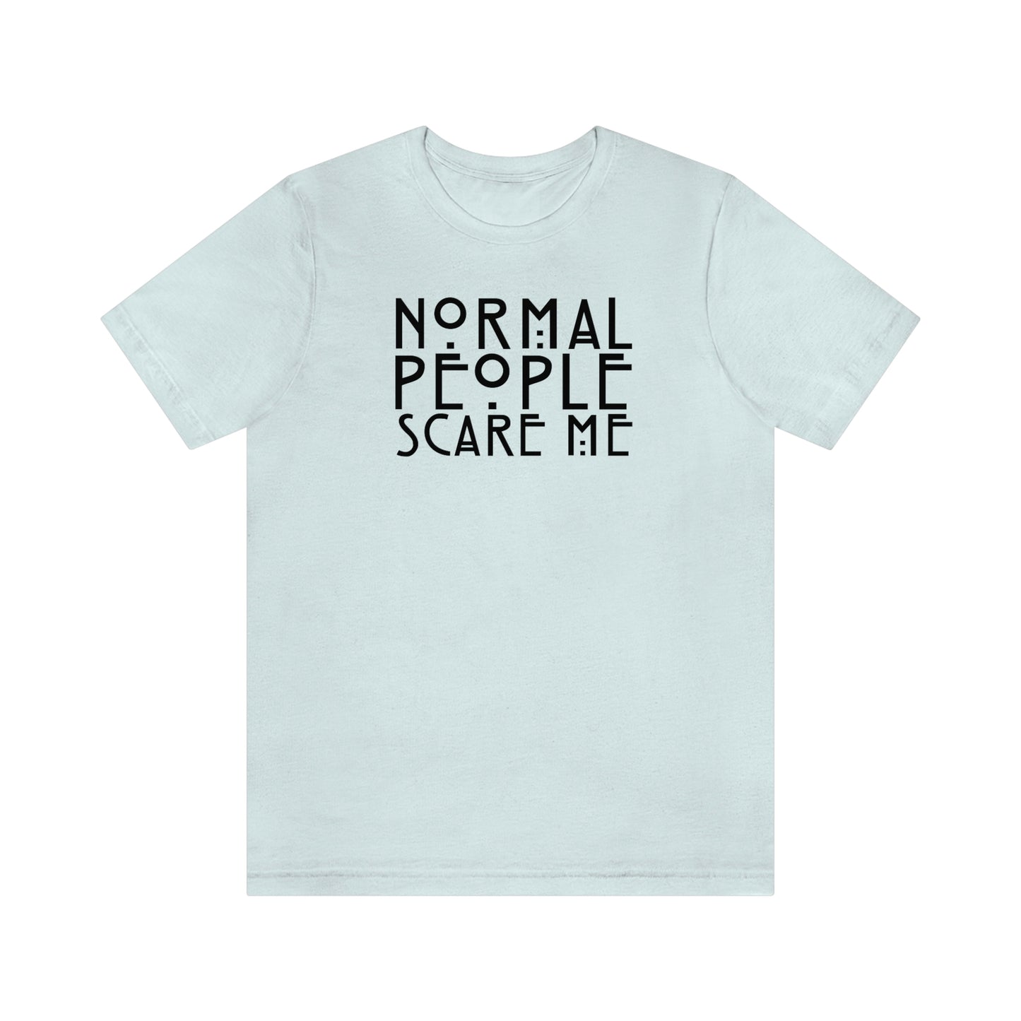 Normal People Scare Me Black Font Unisex Jersey Short Sleeve Tee