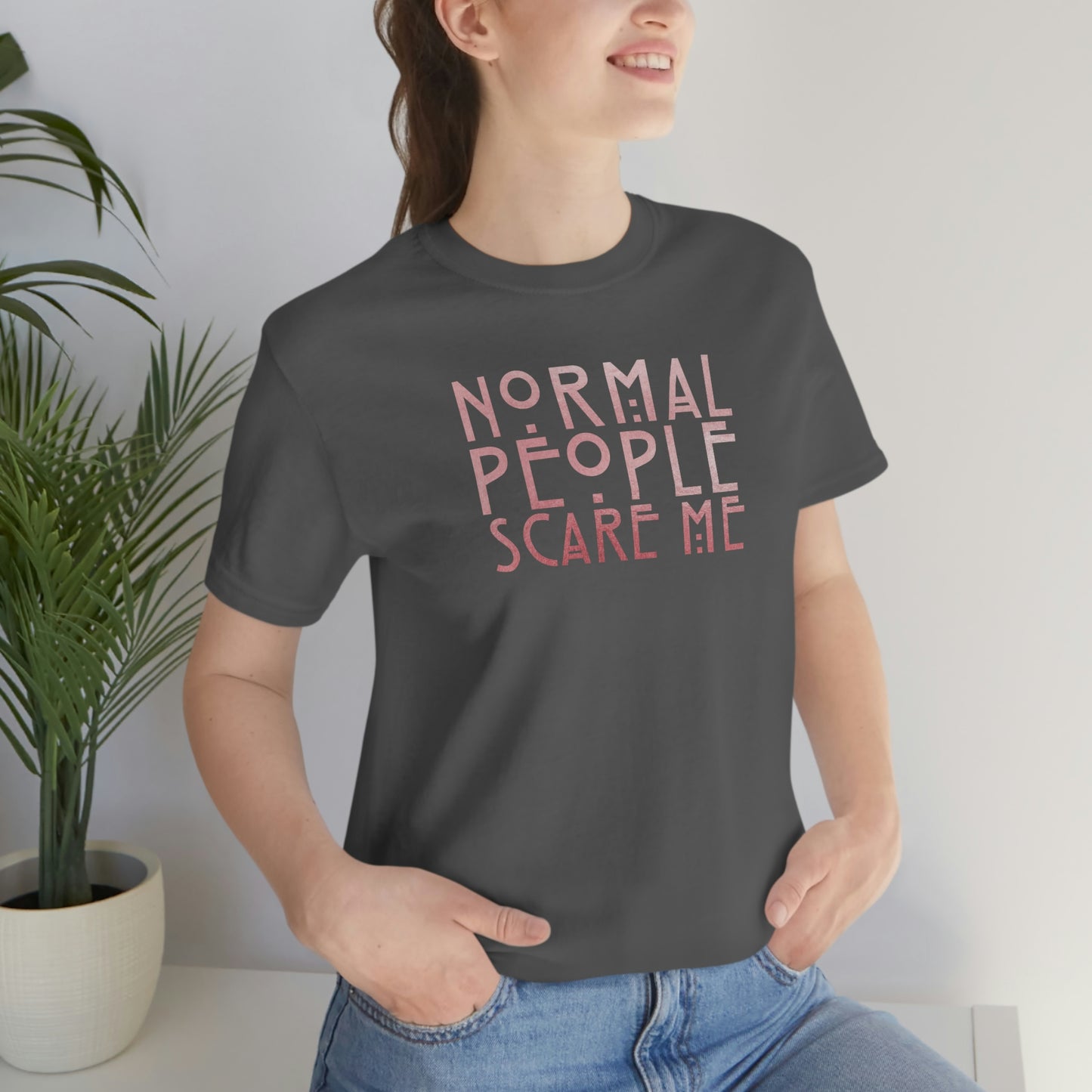 Normal People Scare Me Pink Font Unisex Jersey Short Sleeve Tee