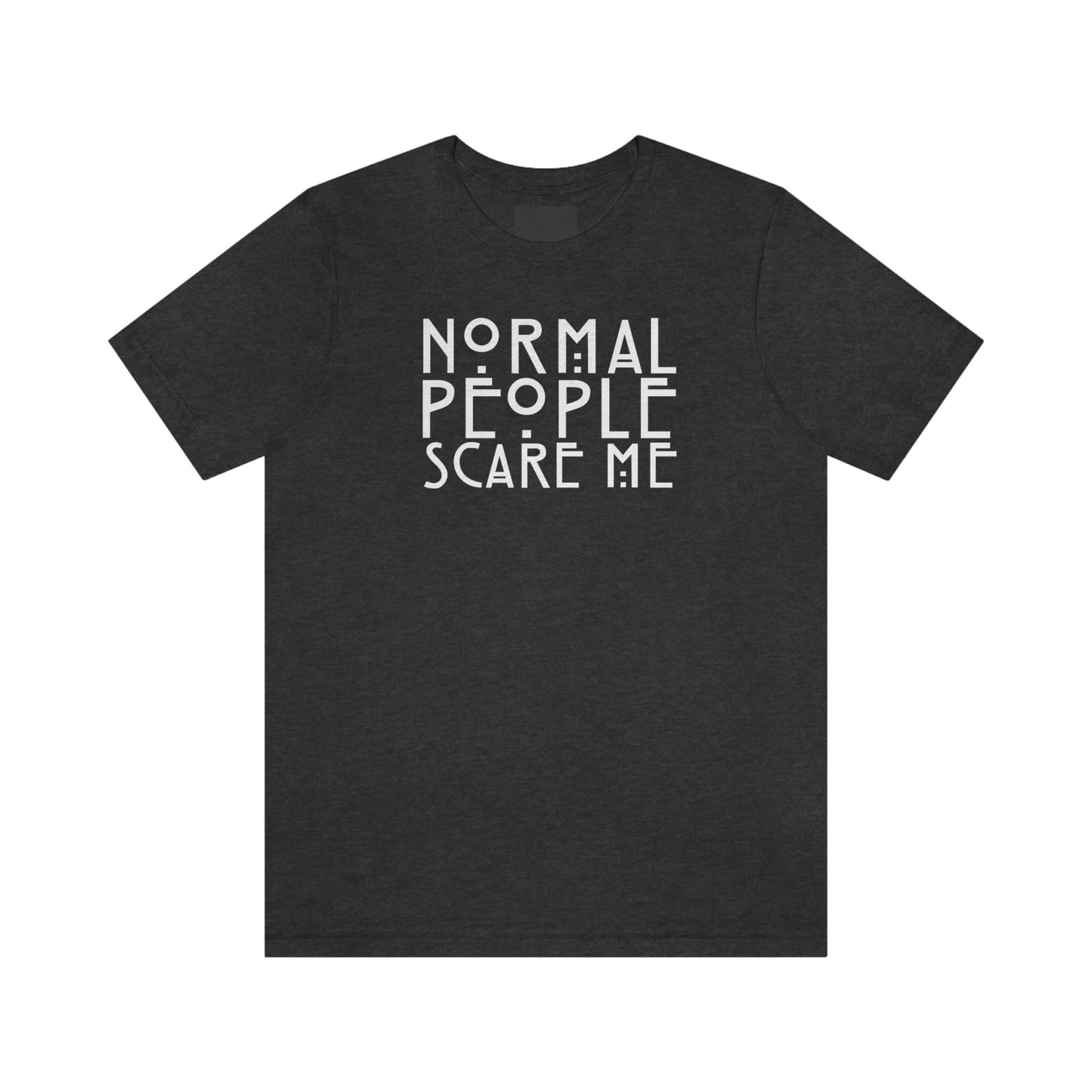 Normal People Scare Me White Font Unisex Jersey Short Sleeve Tee