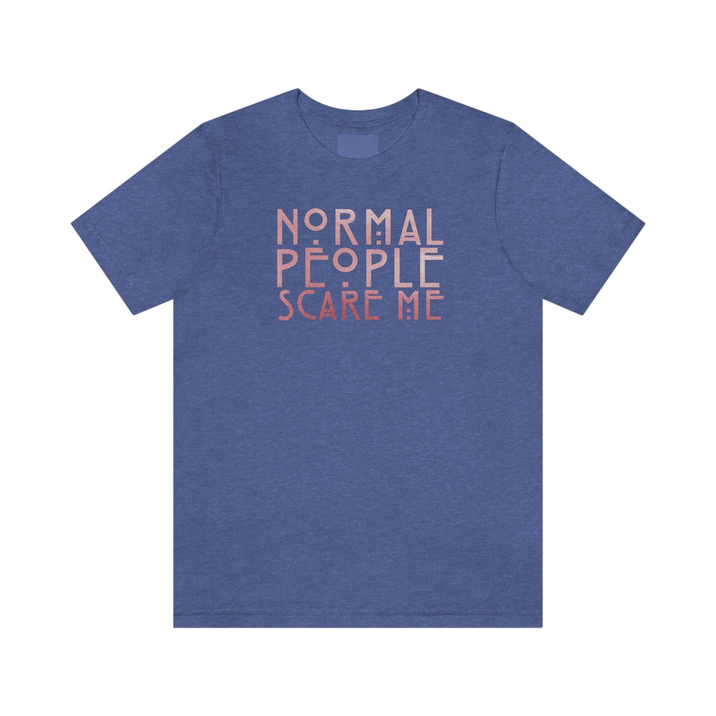 Normal People Scare Me Pink Font Unisex Jersey Short Sleeve Tee