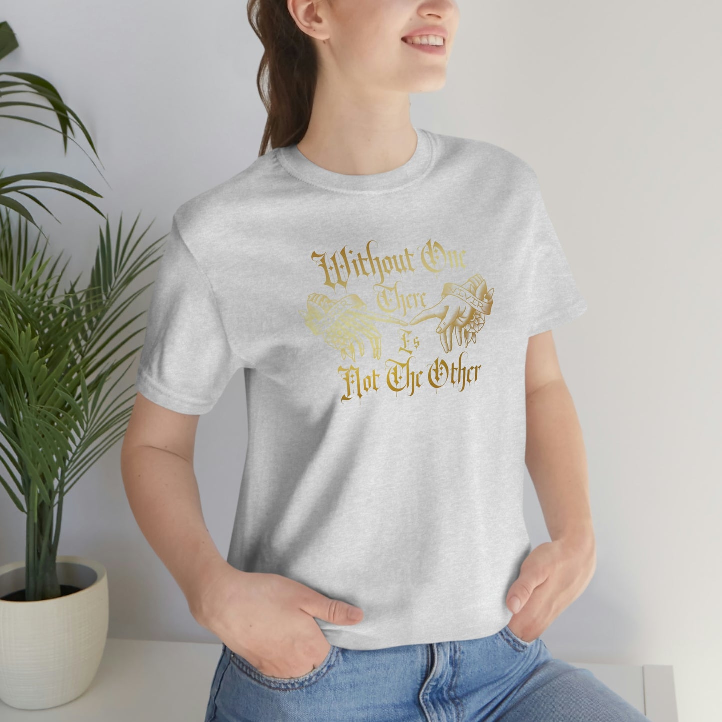 WIthout One There is Not The Other Gold Font Unisex Jersey Short Sleeve Tee