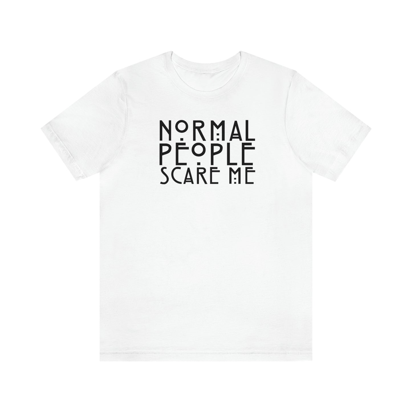 Normal People Scare Me Black Font Unisex Jersey Short Sleeve Tee