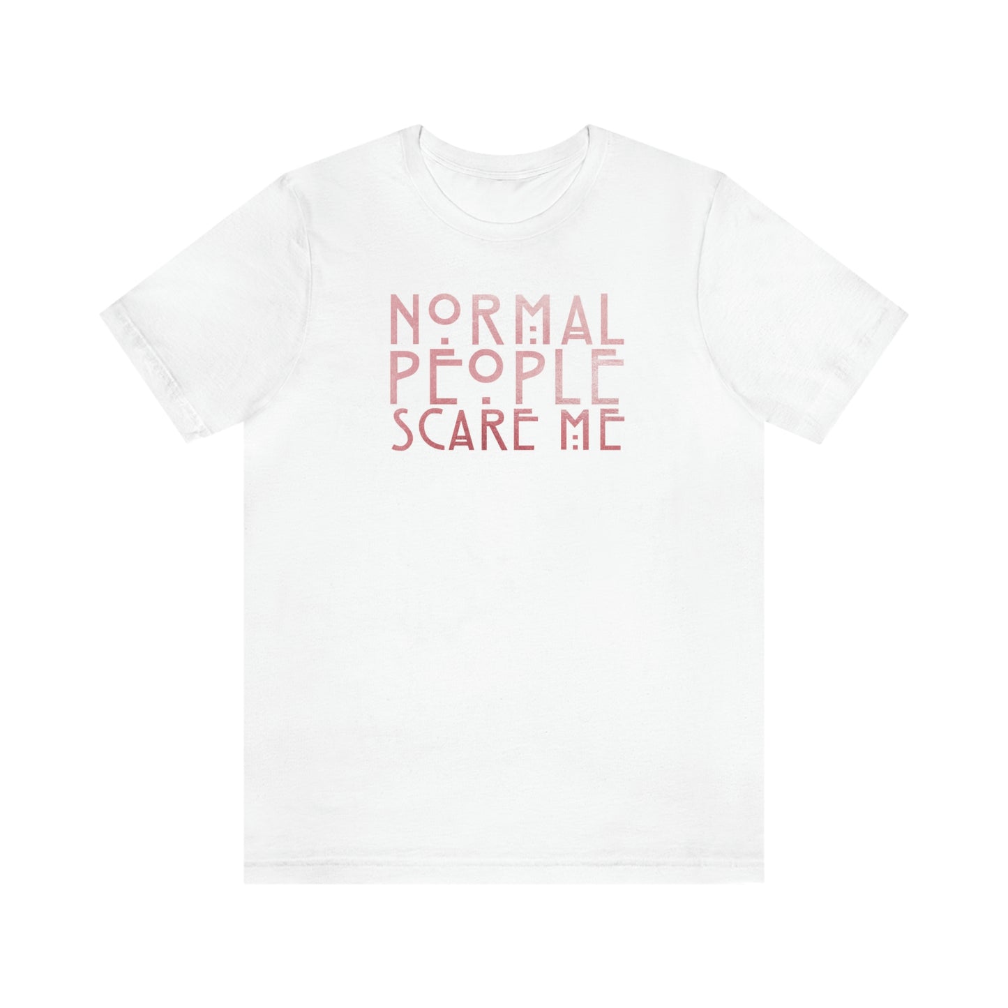 Normal People Scare Me Pink Font Unisex Jersey Short Sleeve Tee