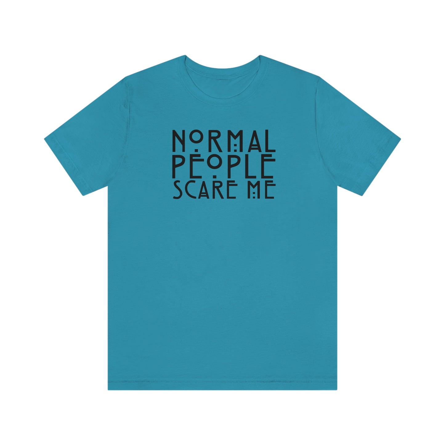 Normal People Scare Me Black Font Unisex Jersey Short Sleeve Tee