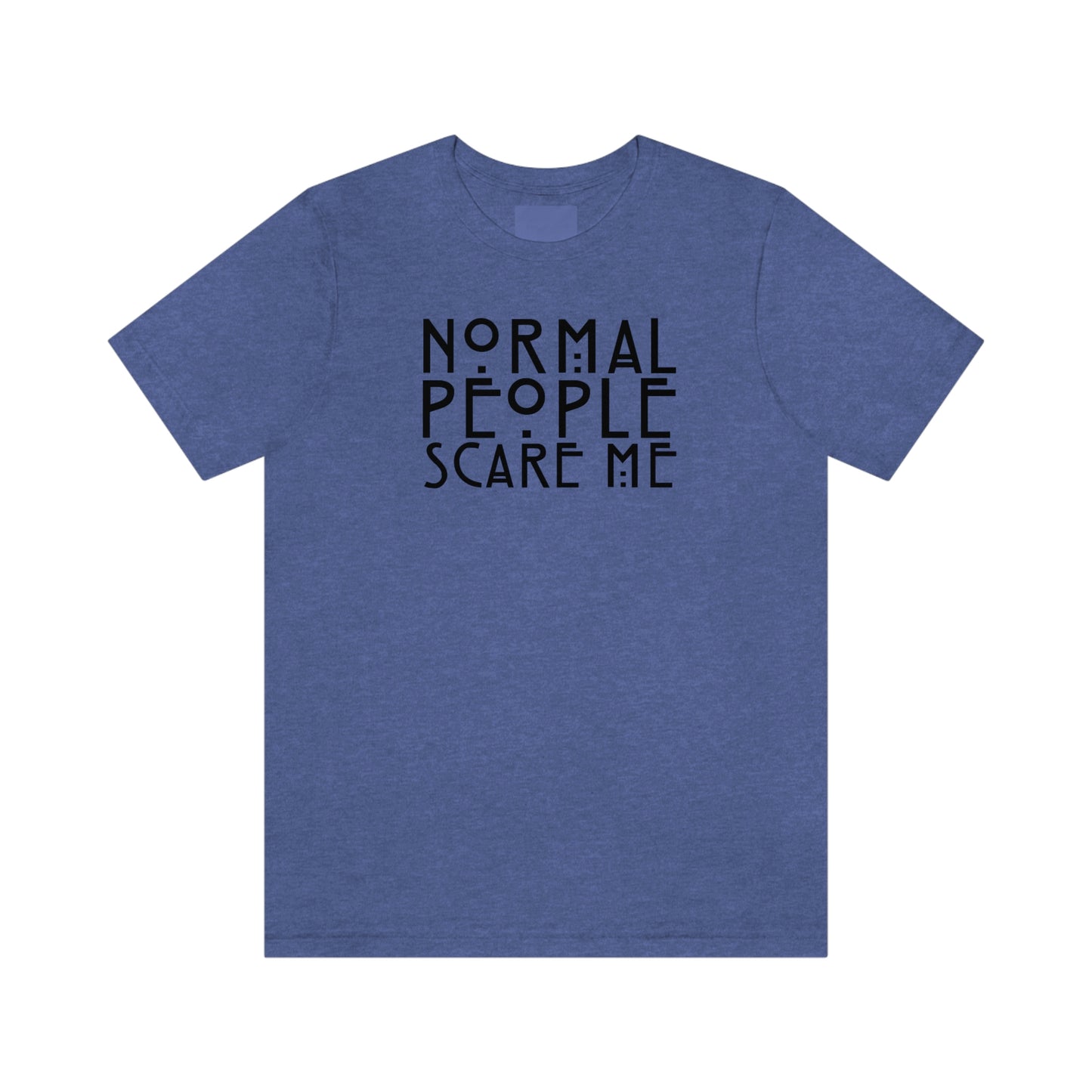 Normal People Scare Me Black Font Unisex Jersey Short Sleeve Tee