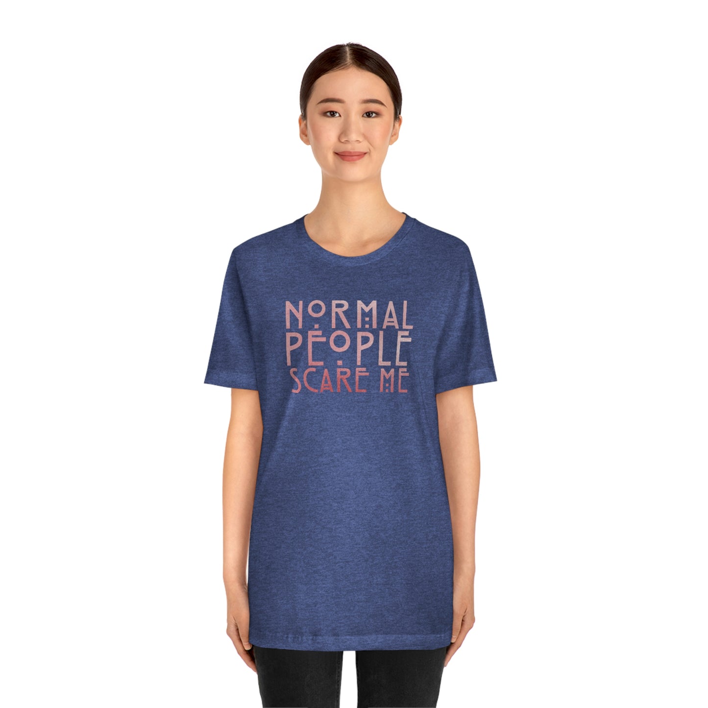 Normal People Scare Me Pink Font Unisex Jersey Short Sleeve Tee