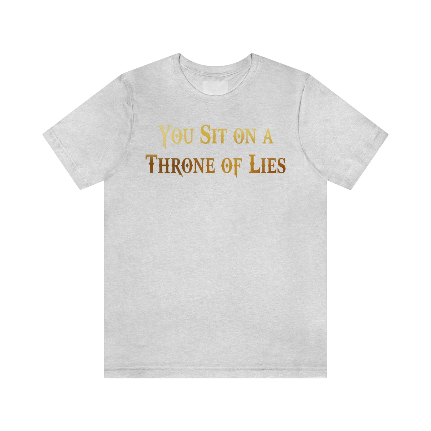 You Sit on A Throne of Lies Gold Font Unisex Jersey Short Sleeve Tee