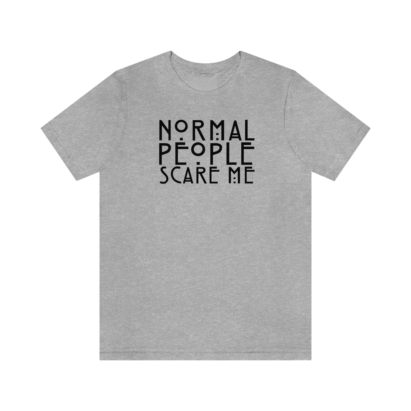 Normal People Scare Me Black Font Unisex Jersey Short Sleeve Tee