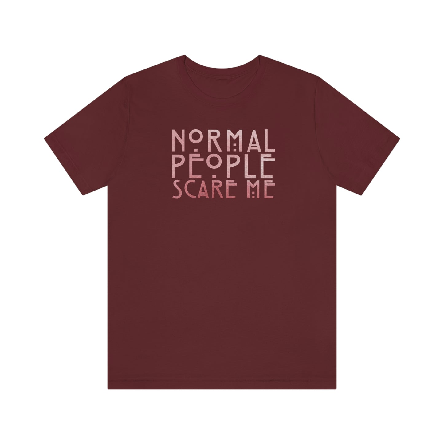 Normal People Scare Me Pink Font Unisex Jersey Short Sleeve Tee