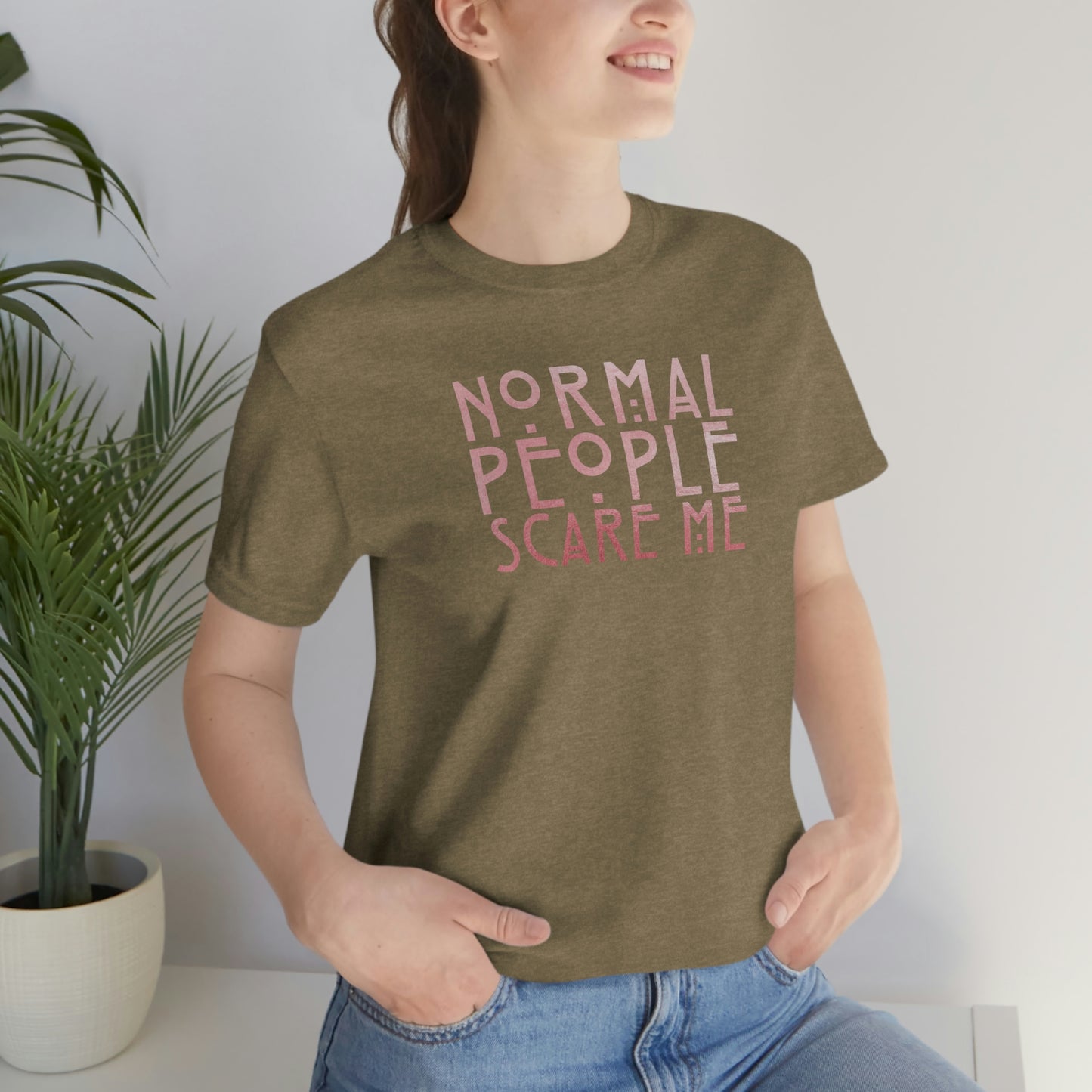 Normal People Scare Me Pink Font Unisex Jersey Short Sleeve Tee