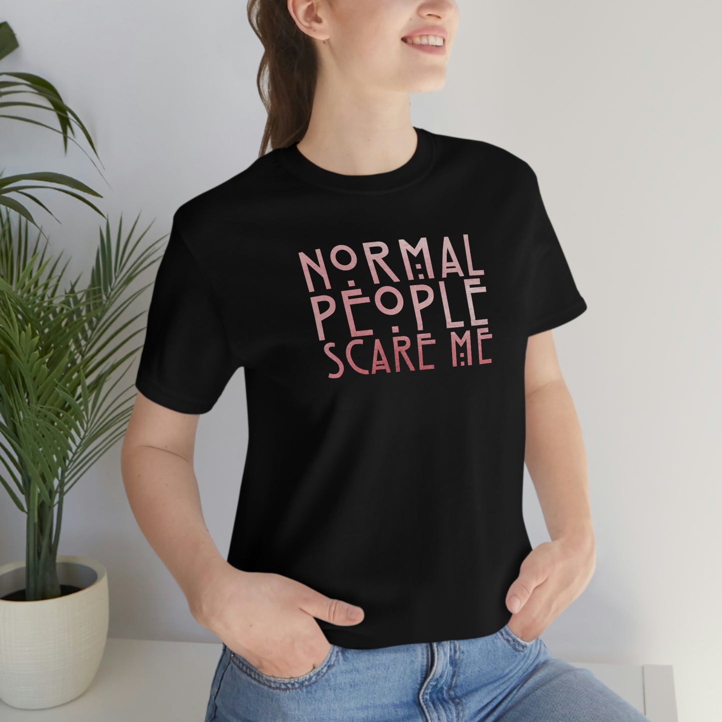 Normal People Scare Me Pink Font Unisex Jersey Short Sleeve Tee